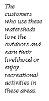 Text Box: The customers who use these watersheds love the outdoors and earn their livelihood or enjoy recreational activities in these areas.