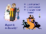 Poster Title: Name Change.  Slogan: Just Married? Just Divorced? Change Your Name? Report It to Security!