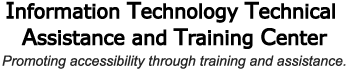 Information Technology Technical Assistance and Training Center: Promoting accessibility through training and assistance.