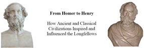 From Homer to Henry:  How Ancient and Classical Civilizations Inspired the Longfellows.