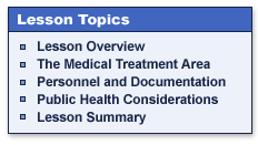 Lesson Topics

Lesson Overview
The Medical Treatment Area
Personnel and Documentation
Public Health Considerations
Lesson Summary