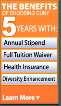 The benefits of choosing CUNY. 5 years with: Annual Stipend; Full Tuition Waiver; Health Insurance; Diversity Enhancement.