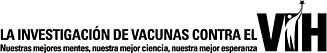 La investigacion de vacunas contra el VIH; Nuestras mejores mentes, nuestra mejor ciencia, nuestra mejor esperanza