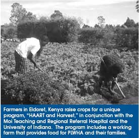 Farmers in Eldoret, Kenya raise crops for a unique program, “HAART and Harvest,” in conjunction with the Moi Teaching and Regional Referral Hospital and the University of Indiana. The program includes a working farm that provides food for PLWHA and their families.