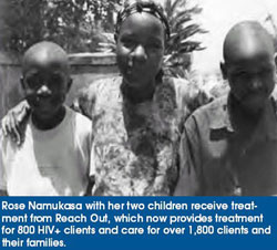 Rose Namukasa with her two children receive treatment
from Reach Out, which now provides treatment
for 800 HIV+ clients and care for over 1,800 clients and
their families.