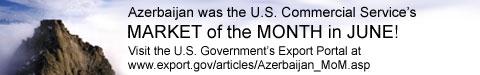 Azerbaijan was the U.S. Commercial Services's Market of the Month in June! Click here to go to the U.S. Government Export Portal at http://www.export.gov/articles/Azerbaijan_MoM.asp