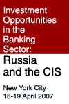 Investment Opportunities in the Banking Sector: Russia and the CIS - New York City 18-19 April 2007