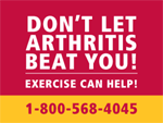Don't let arthritis beat you! Exercise can help! 1-800-568-4045