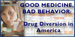 Good Medicine, Bad Behavior: Drug Diversion in America