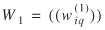 uppercase W subscript {1} = ((lowercase w superscript (1) subscript {lowercase i q}))
