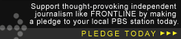 Support thought-provoking independent journalism like FRONTLINE by making a pledge to your local PBS station today.