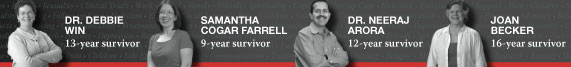 Dr. Debbie Win, 13-year survivor; Samantha Cogar Farrell, 9-year survivor; Dr. Neeraj Arora, 12-year survivor; Joan Becker, 16-year survivor