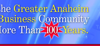 Serving the Greater Anaheim Business Community For More Than 100 Years.