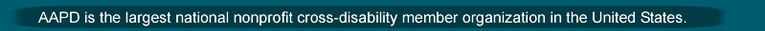 AAPD is the Largest national nonprofit cross-disability member organization in the US.