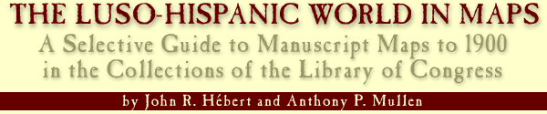 The Luso-Hispanic World in Maps: A Selective Guide to Manuscript Maps to 1900 in the Collections of the Library of Congress