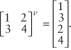 [2 by 2 matrix where (row 1 column 1 is 1) (row 1 column 2 is 2) (row 2 column 1 is 3) and (row 2 column 2 is 4)] superscript {lowercase v} equals [1 by 4 matrix where (row 1 column 1 is 1) (row 2 column 1 is 3) (row 3 column 1 is 2) and (row 4 column 1 is 4)]