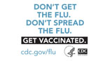 Don't get the flu.  Don't spread the flu.  Get Vaccinated. www.cdc.gov/flu