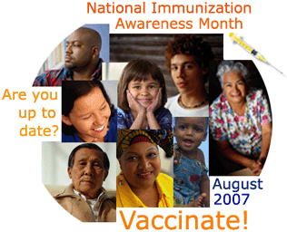 National Immunization Awareness Month August 2007. Are you up to date? Vaccinate!