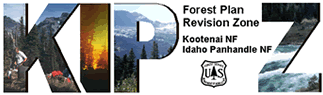 [GRAPHIC]:  KIPZ (Kootenai and Idaho Panhandle National Forests) Forest Plan Revision Logo - KIPZ letters are filled with various scenic photos of mountains, fire, and river.  Graphic also contains a small Forest Service shield badge