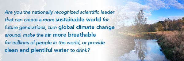 Image: Are you the nationally recognized scientific leader that can turn global climate change around, make the air more breathable for millions of people in the world, save our failing water systems, or create a better world for future generations?