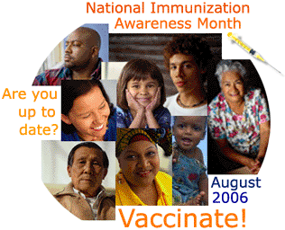 National Immunization Awareness Month August 2006. Are you up to date? Vaccinate!