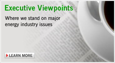 Executive Viewpoints. Where we stand on major energy industry issues.