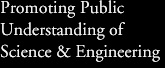 Promoting Public Understanding of Science & Engineering