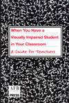 Book cover of When You have a Visually Impaired Student in Your Classroom.