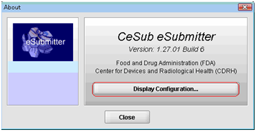 Picture of the "About" dialog box. Shows eSubmitter logo, reads CeSub eSubmitter, Version 1.27.01 Build 6, FDA, CDRH. The button marked "Display Configuration" button below that text is highlighted.