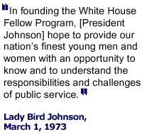 In founding the White House Fellow Program, [President Johnson] hope to provide our nation's finest young men and women with an opportunity to know and understand the responsibilities and challenges of public service.