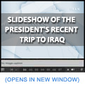 Images From the President's Trip to Iraq - Click to View Slideshow