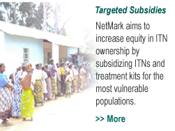 Targeted Subsidies: NetMark aims to increase equity in ITN ownership by subsidizing ITNs and treatment kits for the most vulnerable populations.