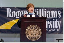 Mrs. Laura Bush delivers the commencement speech on Saturday, May 20, 2006, to Roger Williams University's graduating class of 2006, in Bristol, Rhode Island. In her remark, Mrs. Bush recognized Nadima Sahar, Arezo Kohistani and Mahbooba Babrakzai, the first graduates of the Initiative to Educate Afghan Women at Roger Williams University: "American women know that Afghanistan's future success requires widespread education among Afghans. By educating promising young Afghan women in American colleges, the Initiative is making sure Afghanistan’s future leaders will extend the freedom and opportunity of their new democracy to all Afghans – including women and girls," said Mrs. Bush. White House photo by Shealah Craighead