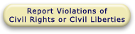 Click here to Report Violations of Civil Rights or Civil Liberties