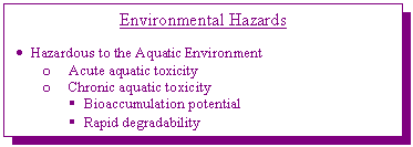 Environmental Hazards· Hazardous to the Aquatic Environmento Acute aquatic toxicityo Chronic aquatic toxicity§ Bioaccumulation potential§ Rapid degradability