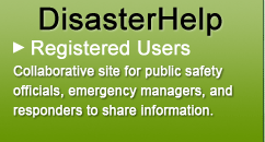 Disaster Help - Registered Users. Collaborative site for public safety officials, emergency managers, and first responders to share information.