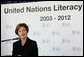 Mrs. Laura Bush addresses the United Nations Literacy Decade Mid-Decade Review Report group at the United Nations in New York City, Oct. 7, 2007. Mrs. Bush will serve as Honorary Ambassador to the United Nations Literacy Decade through the group's term in 2012. She told the group that their activities have significantly raised awareness about literacy worldwide, yet there is much more work needed. White House photo by Joyce N. Boghosian