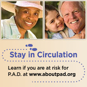 Stay in Circulation: Learn if you are at risk for P.A.D. at www.aboutpad.org