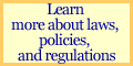 Learn more about laws, policies, and regulations.