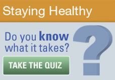 Staying Healthy -- Do you know what it takes? Click to take the Quiz ...
