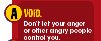 A - Avoid. Don't let your anger or other angry people control you.
