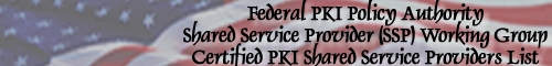 Federal PKI Policy Authority, Shared Service Provider (SSP) Working Group, Certified PKI Shared Service Providers List