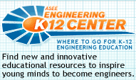 ASEE EngineeringK12 Center - Where to go for K-12 Engineering Education - Find new and innovative educational resources to inspire young minds to become engineers.