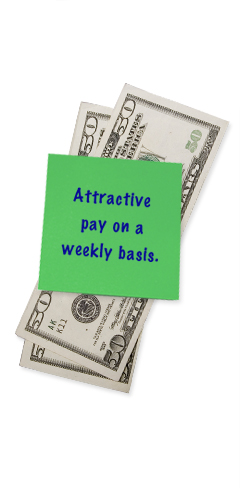 Attractive pay on a weekly basis.