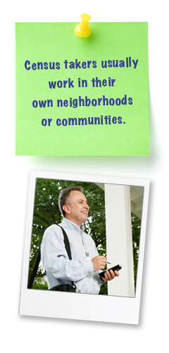 Census takers usually work in their own neighborhoods or communities.