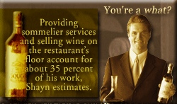 Providing sommelier services and selling wine on the restaurant’s floor account for about 35 percent of his work, Shayn estimates.