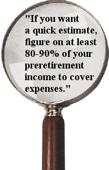 "If you want a quick estimate, figure on at least 80-90 percent of your preretirement income to cover expenses."