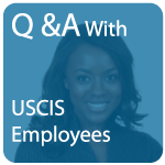 Q & A With USCIS Employees