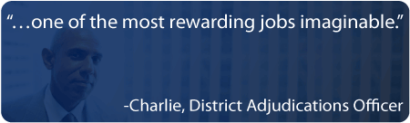 “One of the most rewarding jobs imaginable.” Charlie, District Adjudications Officer