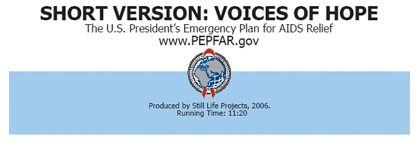 Voices of Hope -- The U.S President’s Emergency Plan for AIDS Relief. A Film Produced by Still Life Projects, 2006.